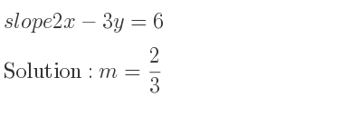 The slope of 2x-3y=6 is m= 2/3